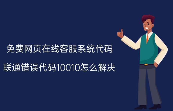 免费网页在线客服系统代码 联通错误代码10010怎么解决？